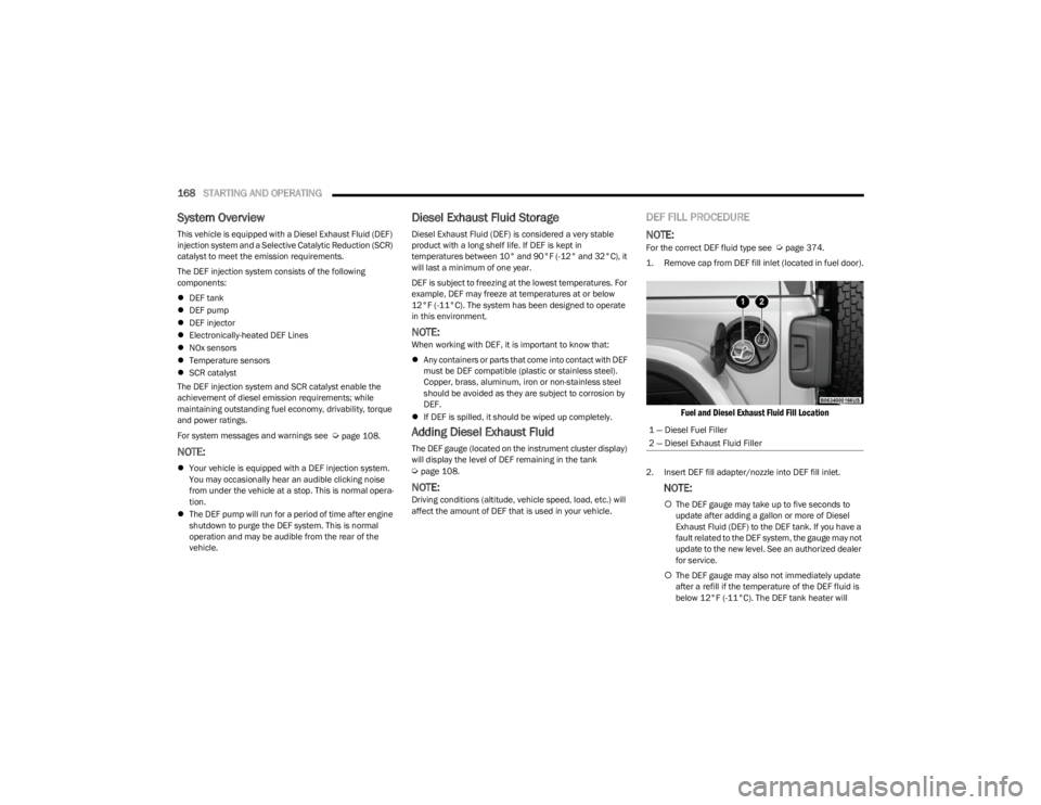 JEEP WRANGLER 2023 Owners Manual
168STARTING AND OPERATING
System Overview
This vehicle is equipped with a Diesel Exhaust Fluid (DEF)
injection system and a Selective Catalytic Reduction (SCR)
catalyst to meet the emission requi JEEP WRANGLER 2023 Owners Manual
168STARTING AND OPERATING
System Overview
This vehicle is equipped with a Diesel Exhaust Fluid (DEF)
injection system and a Selective Catalytic Reduction (SCR)
catalyst to meet the emission requi