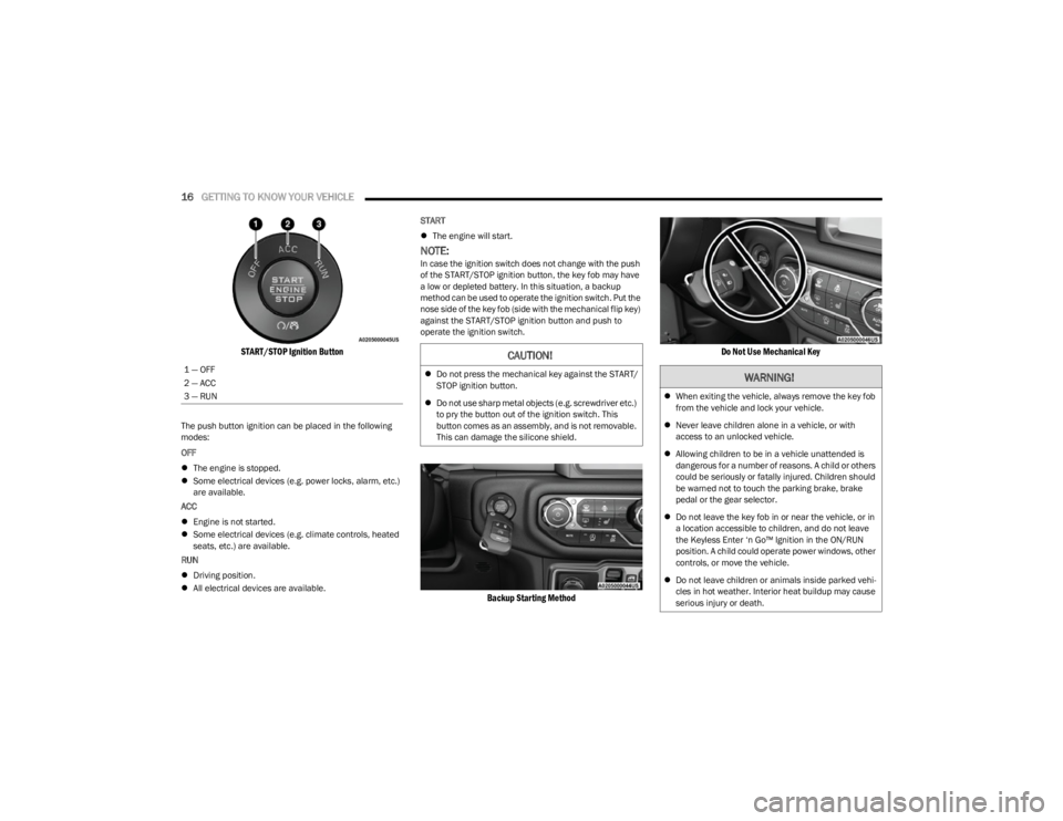 JEEP WRANGLER 2023 User Guide
16GETTING TO KNOW YOUR VEHICLE
START/STOP Ignition Button
The push button ignition can be placed in the following
modes:
OFF
The engine is stopped.
Some electrical devices (e.g. power l JEEP WRANGLER 2023 User Guide
16GETTING TO KNOW YOUR VEHICLE
START/STOP Ignition Button
The push button ignition can be placed in the following
modes:
OFF
The engine is stopped.
Some electrical devices (e.g. power l