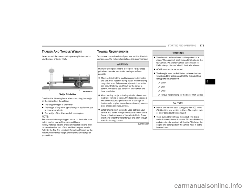 JEEP WRANGLER 2023  Owners Manual 
STARTING AND OPERATING173
(Continued)
TRAILER AND TONGUE WEIGHT  
Never exceed the maximum tongue weight stamped on 
your bumper or trailer hitch.

Weight Distribution

Consider the following items w