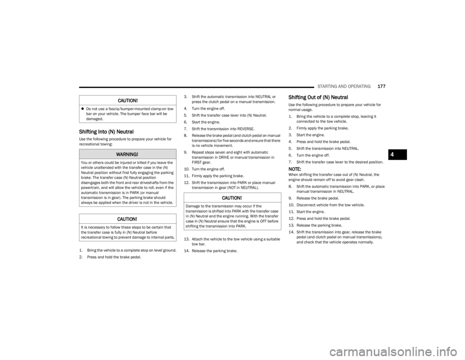 JEEP WRANGLER 2023 Owners Manual
STARTING AND OPERATING177
Shifting Into (N) Neutral
Use the following procedure to prepare your vehicle for
recreational towing:
1. Bring the vehicle to a complete stop on level ground.
2. Press JEEP WRANGLER 2023 Owners Manual
STARTING AND OPERATING177
Shifting Into (N) Neutral
Use the following procedure to prepare your vehicle for
recreational towing:
1. Bring the vehicle to a complete stop on level ground.
2. Press