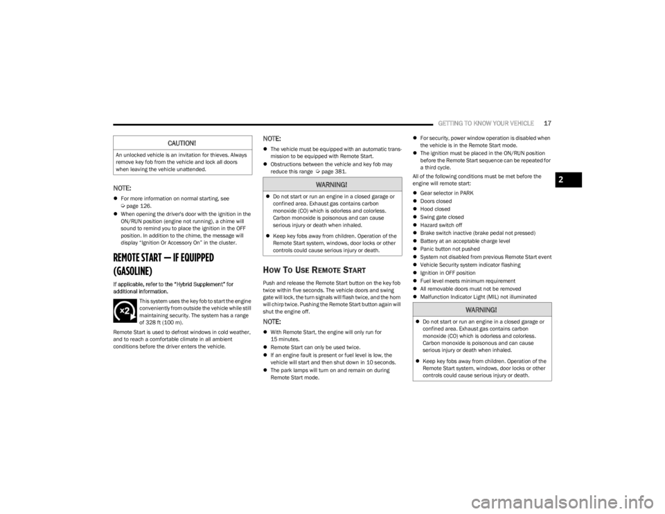 JEEP WRANGLER 2023 User Guide 
GETTING TO KNOW YOUR VEHICLE17
NOTE:
For more information on normal starting, see  Úpage 126.
 When opening the driver's door with the ignition in the 
ON/RUN position (engine not running)