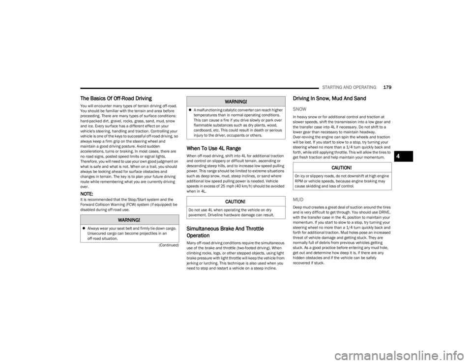 JEEP WRANGLER 2023  Owners Manual 
STARTING AND OPERATING179
(Continued)
The Basics Of Off-Road Driving
You will encounter many types of terrain driving off-road. 
You should be familiar with the terrain and area before 
proceeding. T