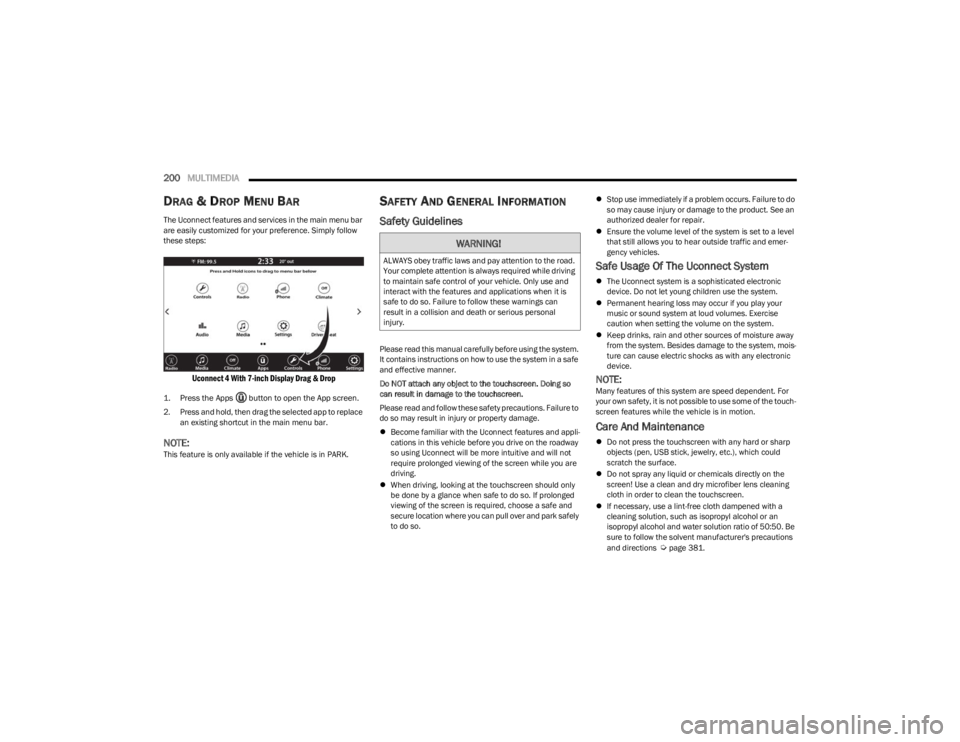 JEEP WRANGLER 2023 Owners Manual
200MULTIMEDIA
DRAG & DROP MENU BAR
The Uconnect features and services in the main menu bar
are easily customized for your preference. Simply follow
these steps:
Uconnect 4 With 7-inch Display JEEP WRANGLER 2023 Owners Manual
200MULTIMEDIA
DRAG & DROP MENU BAR
The Uconnect features and services in the main menu bar
are easily customized for your preference. Simply follow
these steps:
Uconnect 4 With 7-inch Display
