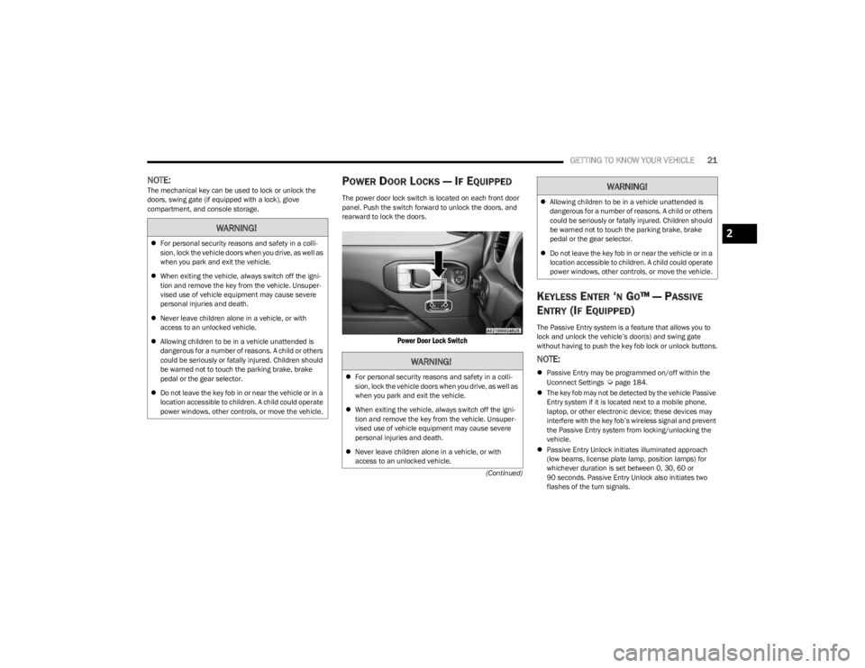 JEEP WRANGLER 2023 Owners Manual
GETTING TO KNOW YOUR VEHICLE21
(Continued)
NOTE:The mechanical key can be used to lock or unlock the
doors, swing gate (if equipped with a lock), glove
compartment, and console storage.POWER DOOR L JEEP WRANGLER 2023 Owners Manual
GETTING TO KNOW YOUR VEHICLE21
(Continued)
NOTE:The mechanical key can be used to lock or unlock the
doors, swing gate (if equipped with a lock), glove
compartment, and console storage.POWER DOOR L