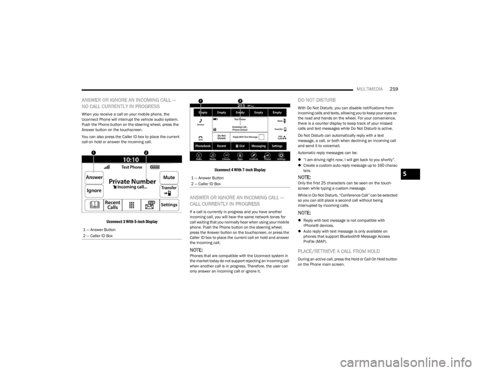 JEEP WRANGLER 2023 User Guide
MULTIMEDIA219
ANSWER OR IGNORE AN INCOMING CALL —
NO CALL CURRENTLY IN PROGRESS
When you receive a call on your mobile phone, the
Uconnect Phone will interrupt the vehicle audio system.
Push the JEEP WRANGLER 2023 User Guide
MULTIMEDIA219
ANSWER OR IGNORE AN INCOMING CALL —
NO CALL CURRENTLY IN PROGRESS
When you receive a call on your mobile phone, the
Uconnect Phone will interrupt the vehicle audio system.
Push the