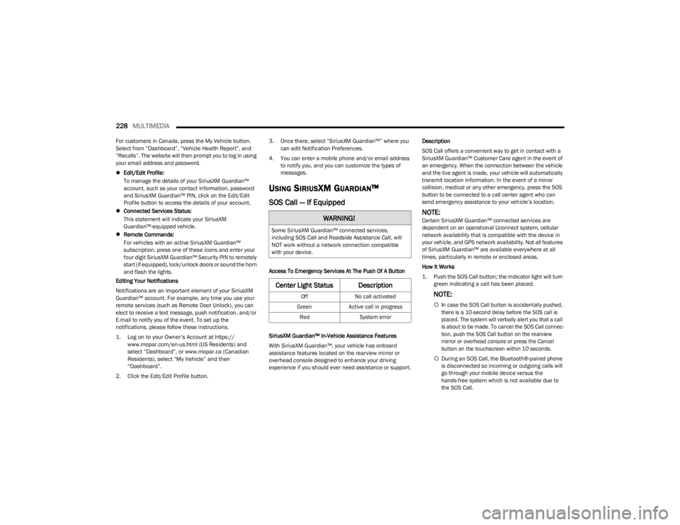 JEEP WRANGLER 2023 User Guide
228MULTIMEDIA
For customers in Canada, press the My Vehicle button.
Select from “Dashboard”, “Vehicle Health Report”, and
“Recalls”. The website will then prompt you to log in using
JEEP WRANGLER 2023 User Guide
228MULTIMEDIA
For customers in Canada, press the My Vehicle button.
Select from “Dashboard”, “Vehicle Health Report”, and
“Recalls”. The website will then prompt you to log in using