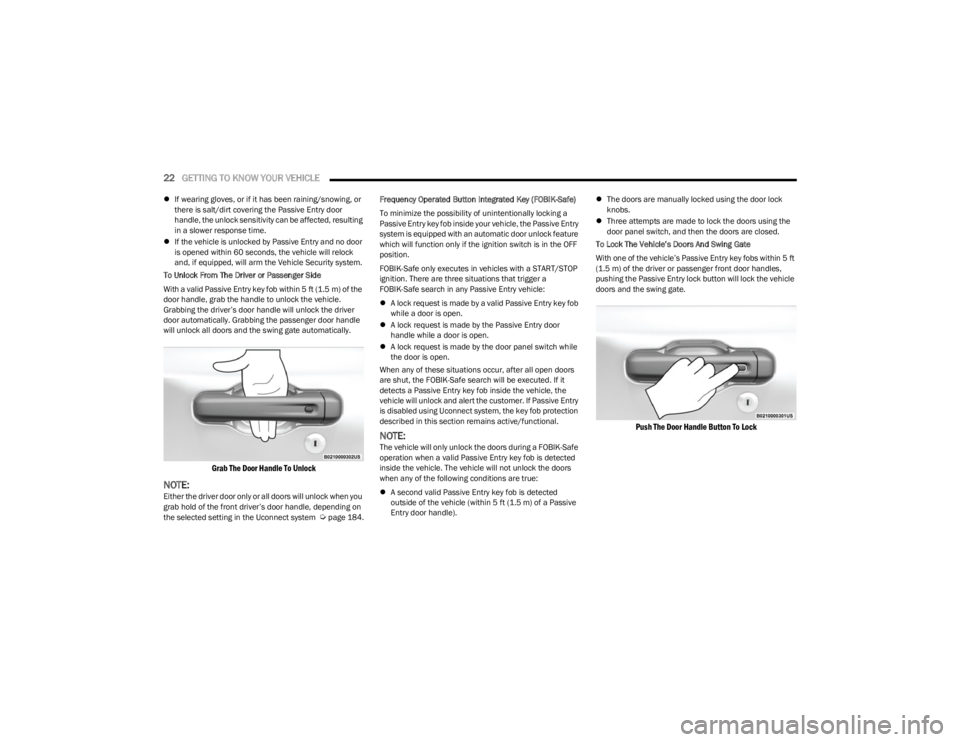JEEP WRANGLER 2023 Owners Manual
22GETTING TO KNOW YOUR VEHICLE
If wearing gloves, or if it has been raining/snowing, or
there is salt/dirt covering the Passive Entry door
handle, the unlock sensitivity can be affected, resul JEEP WRANGLER 2023 Owners Manual
22GETTING TO KNOW YOUR VEHICLE
If wearing gloves, or if it has been raining/snowing, or
there is salt/dirt covering the Passive Entry door
handle, the unlock sensitivity can be affected, resul