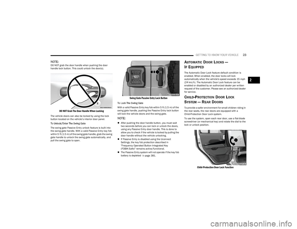 JEEP WRANGLER 2023 Owners Manual 
GETTING TO KNOW YOUR VEHICLE23
NOTE:DO NOT grab the door handle when pushing the door 
handle lock button. This could unlock the door(s).

DO NOT Grab The Door Handle When Locking

The vehicle doors 