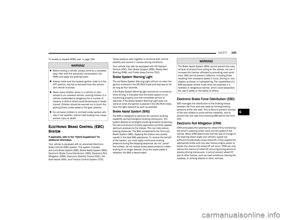 JEEP WRANGLER 2023 Owners Manual
SAFETY245
To enable or disable RSRA, see Úpage 184.
ELECTRONIC BRAKE CONTROL (EBC)
S
YSTEM
If applicable, refer to the “Hybrid Supplement” for
additional information.
Your vehicle is equippe JEEP WRANGLER 2023 Owners Manual
SAFETY245
To enable or disable RSRA, see Úpage 184.
ELECTRONIC BRAKE CONTROL (EBC)
S
YSTEM
If applicable, refer to the “Hybrid Supplement” for
additional information.
Your vehicle is equippe