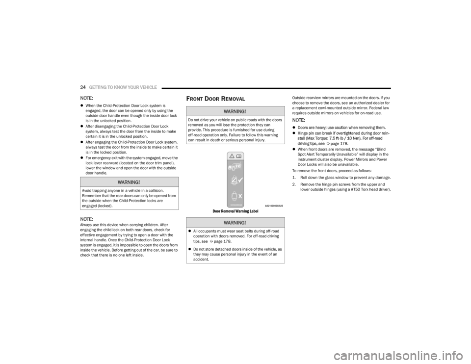 JEEP WRANGLER 2023  Owners Manual 
24GETTING TO KNOW YOUR VEHICLE  
NOTE:
When the Child-Protection Door Lock system is 
engaged, the door can be opened only by using the 
outside door handle even though the inside door lock 
is in