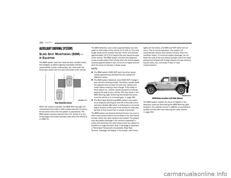 JEEP WRANGLER 2023 User Guide
252SAFETY
AUXILIARY DRIVING SYSTEMS
BLIND SPOT MONITORING (BSM) —
I
F EQUIPPED
The BSM system uses two radar sensors, located inside
the taillights, to detect highway licensable vehicles
(aut JEEP WRANGLER 2023 User Guide
252SAFETY
AUXILIARY DRIVING SYSTEMS
BLIND SPOT MONITORING (BSM) —
I
F EQUIPPED
The BSM system uses two radar sensors, located inside
the taillights, to detect highway licensable vehicles
(aut