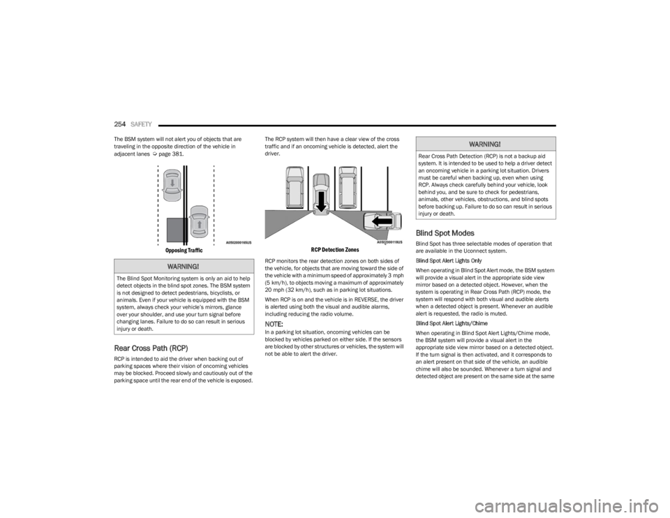 JEEP WRANGLER 2023 User Guide
254SAFETY
The BSM system will not alert you of objects that are
traveling in the opposite direction of the vehicle in
adjacent lanes
Úpage 381.
Opposing Traffic
Rear Cross Path (RCP)
RCP is JEEP WRANGLER 2023 User Guide
254SAFETY
The BSM system will not alert you of objects that are
traveling in the opposite direction of the vehicle in
adjacent lanes
Úpage 381.
Opposing Traffic
Rear Cross Path (RCP)
RCP is