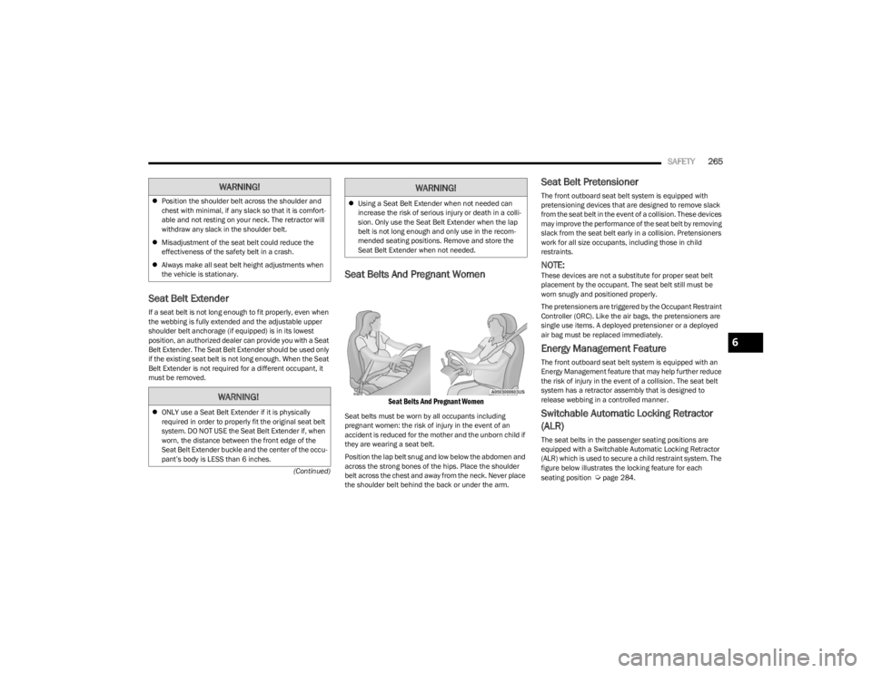 JEEP WRANGLER 2023  Owners Manual 
SAFETY265
(Continued)
Seat Belt Extender 
If a seat belt is not long enough to fit properly, even when 
the webbing is fully extended and the adjustable upper 
shoulder belt anchorage (if equipped) i