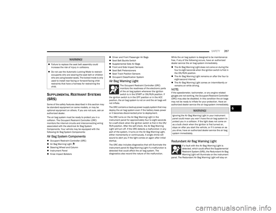 JEEP WRANGLER 2023 Owners Manual
SAFETY267
SUPPLEMENTAL RESTRAINT SYSTEMS
(SRS)
Some of the safety features described in this section may
be standard equipment on some models, or may be
optional equipment on others. If you are no JEEP WRANGLER 2023 Owners Manual
SAFETY267
SUPPLEMENTAL RESTRAINT SYSTEMS
(SRS)
Some of the safety features described in this section may
be standard equipment on some models, or may be
optional equipment on others. If you are no