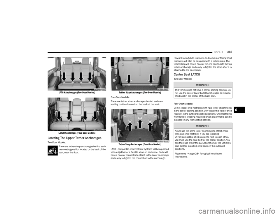 JEEP WRANGLER 2023 Owners Manual
SAFETY283
LATCH Anchorages (Two-Door Models)
LATCH Anchorages (Four-Door Models)
Locating The Upper Tether Anchorages
Two-Door Models: There are tether strap anchorages behind each
rear seating po JEEP WRANGLER 2023 Owners Manual
SAFETY283
LATCH Anchorages (Two-Door Models)
LATCH Anchorages (Four-Door Models)
Locating The Upper Tether Anchorages
Two-Door Models: There are tether strap anchorages behind each
rear seating po