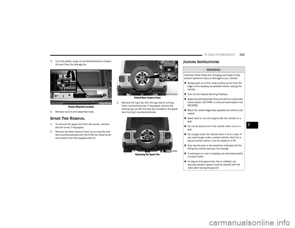 JEEP WRANGLER 2023 User Guide
IN CASE OF EMERGENCY295
3. Turn the plastic wing nut counterclockwise to loosen
the jack from the storage bin.
Plastic Wing Nut Location
4. Remove tool kit and assemble tools.
SPARE TIRE REMOVAL
JEEP WRANGLER 2023 User Guide
IN CASE OF EMERGENCY295
3. Turn the plastic wing nut counterclockwise to loosen
the jack from the storage bin.
Plastic Wing Nut Location
4. Remove tool kit and assemble tools.
SPARE TIRE REMOVAL