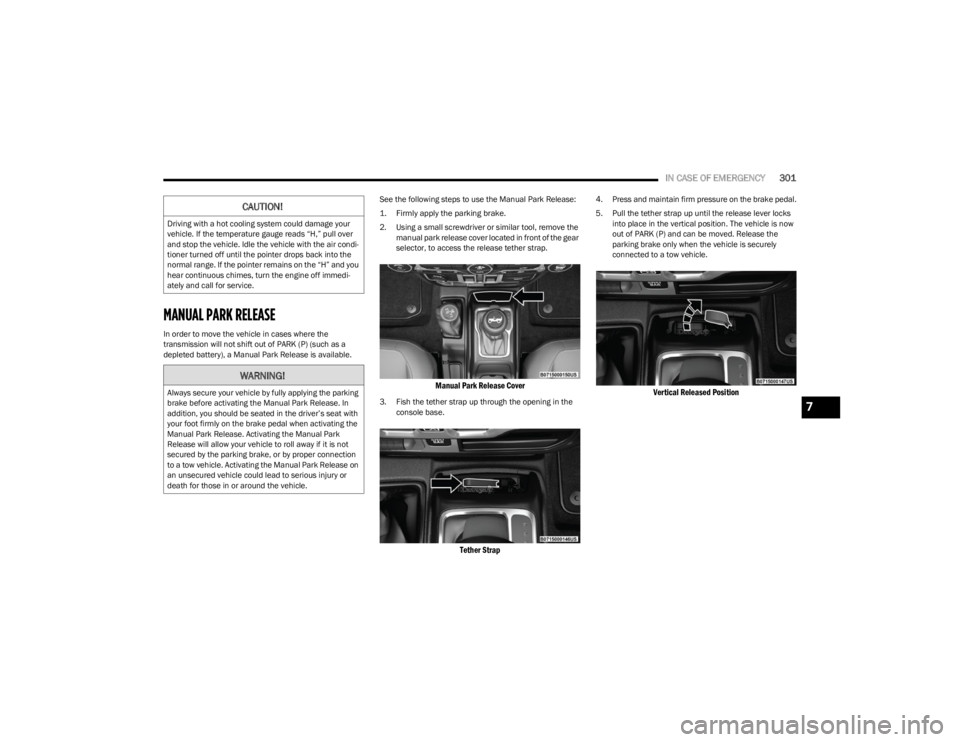 JEEP WRANGLER 2023 Owners Manual
IN CASE OF EMERGENCY301
MANUAL PARK RELEASE
In order to move the vehicle in cases where the
transmission will not shift out of PARK (P) (such as a
depleted battery), a Manual Park Release is availa JEEP WRANGLER 2023 Owners Manual
IN CASE OF EMERGENCY301
MANUAL PARK RELEASE
In order to move the vehicle in cases where the
transmission will not shift out of PARK (P) (such as a
depleted battery), a Manual Park Release is availa