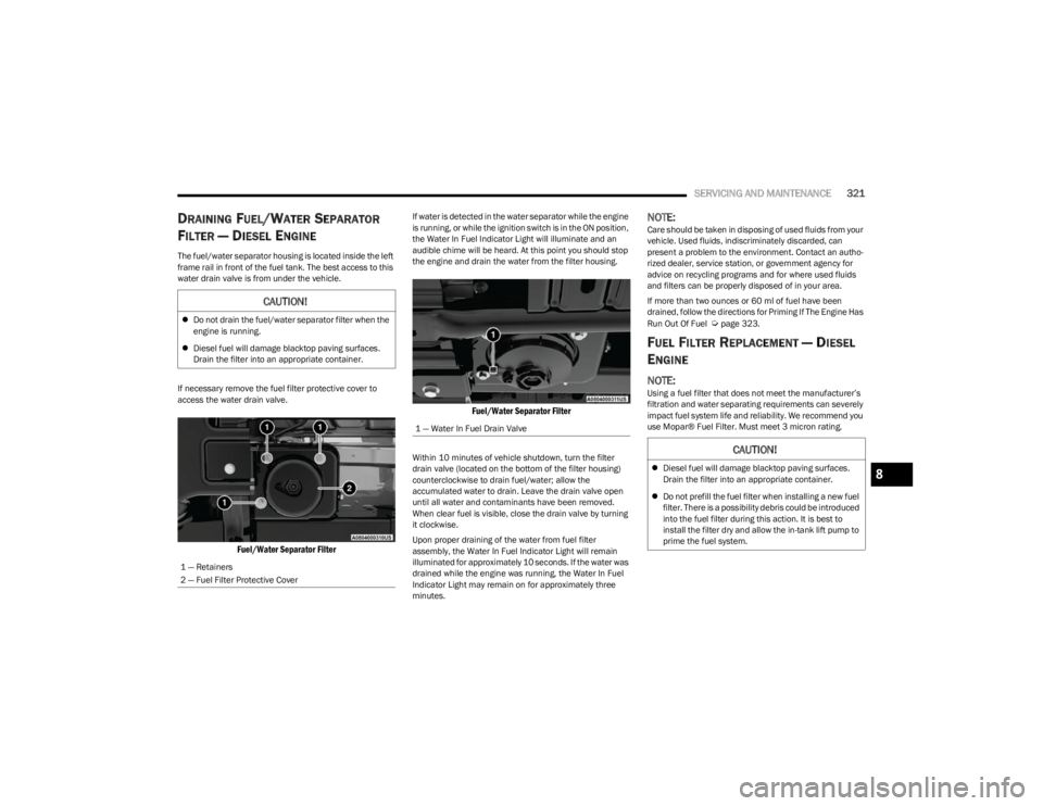 JEEP WRANGLER 2023 Owners Manual
SERVICING AND MAINTENANCE321
DRAINING FUEL/WATER SEPARATOR
F
ILTER — DIESEL ENGINE
The fuel/water separator housing is located inside the left
frame rail in front of the fuel tank. The best acc JEEP WRANGLER 2023 Owners Manual
SERVICING AND MAINTENANCE321
DRAINING FUEL/WATER SEPARATOR
F
ILTER — DIESEL ENGINE
The fuel/water separator housing is located inside the left
frame rail in front of the fuel tank. The best acc