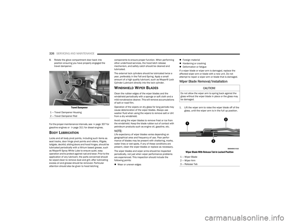 JEEP WRANGLER 2023  Owners Manual 
326SERVICING AND MAINTENANCE  
8. Rotate the glove compartment door back into 
position ensuring you have properly engaged the 
travel dampener.

Travel Dampener

For the proper maintenance intervals