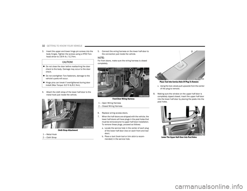 JEEP WRANGLER 2023 Owners Guide
32GETTING TO KNOW YOUR VEHICLE
3. Insert the upper and lower hinge pin screws into the
body hinges. Tighten the screws using a #T50 Torx
head driver to 3.8 ft· lb / 5.2 N·m.
4. Attach the cloth JEEP WRANGLER 2023 Owners Guide
32GETTING TO KNOW YOUR VEHICLE
3. Insert the upper and lower hinge pin screws into the
body hinges. Tighten the screws using a #T50 Torx
head driver to 3.8 ft· lb / 5.2 N·m.
4. Attach the cloth