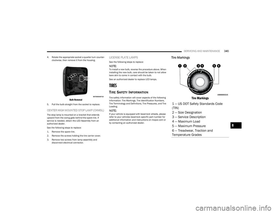 JEEP WRANGLER 2023 Owners Manual
SERVICING AND MAINTENANCE345
4. Rotate the appropriate socket a quarter turn counter -
clockwise, then remove it from the housing.
Bulb Removal
5. Pull the bulb straight from the socket to replace. JEEP WRANGLER 2023 Owners Manual
SERVICING AND MAINTENANCE345
4. Rotate the appropriate socket a quarter turn counter -
clockwise, then remove it from the housing.
Bulb Removal
5. Pull the bulb straight from the socket to replace.