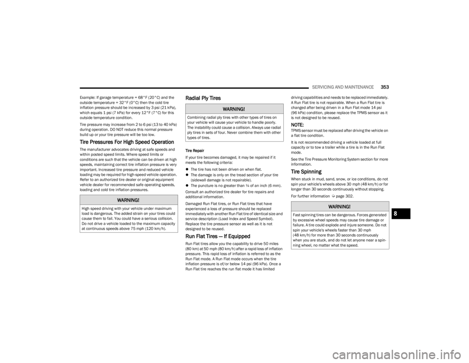 JEEP WRANGLER 2023 Owners Manual
SERVICING AND MAINTENANCE353
Example: If garage temperature = 68°F (20°C) and the
outside temperature = 32°F (0°C) then the cold tire
inflation pressure should be increased by 3 psi (21 kPa),
JEEP WRANGLER 2023 Owners Manual
SERVICING AND MAINTENANCE353
Example: If garage temperature = 68°F (20°C) and the
outside temperature = 32°F (0°C) then the cold tire
inflation pressure should be increased by 3 psi (21 kPa),