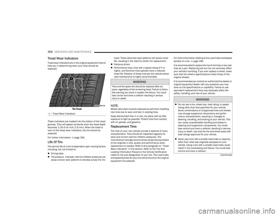 JEEP WRANGLER 2023 Owners Manual
354SERVICING AND MAINTENANCE
(Continued)
Tread Wear Indicators
Tread wear indicators are in the original equipment tires to
help you in determining when your tires should be
replaced.
Tire Trea JEEP WRANGLER 2023 Owners Manual
354SERVICING AND MAINTENANCE
(Continued)
Tread Wear Indicators
Tread wear indicators are in the original equipment tires to
help you in determining when your tires should be
replaced.
Tire Trea