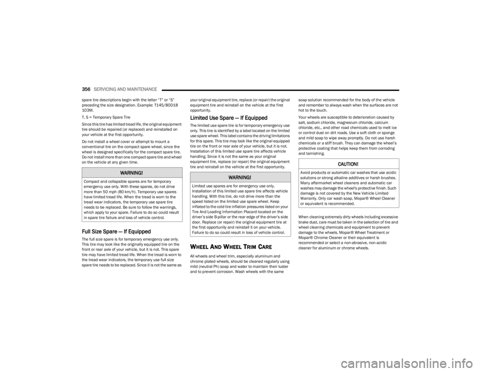 JEEP WRANGLER 2023 Owners Manual
356SERVICING AND MAINTENANCE
spare tire descriptions begin with the letter “T” or “S”
preceding the size designation. Example: T145/80D18
103M.
T, S = Temporary Spare Tire
Since this tire JEEP WRANGLER 2023 Owners Manual
356SERVICING AND MAINTENANCE
spare tire descriptions begin with the letter “T” or “S”
preceding the size designation. Example: T145/80D18
103M.
T, S = Temporary Spare Tire
Since this tire