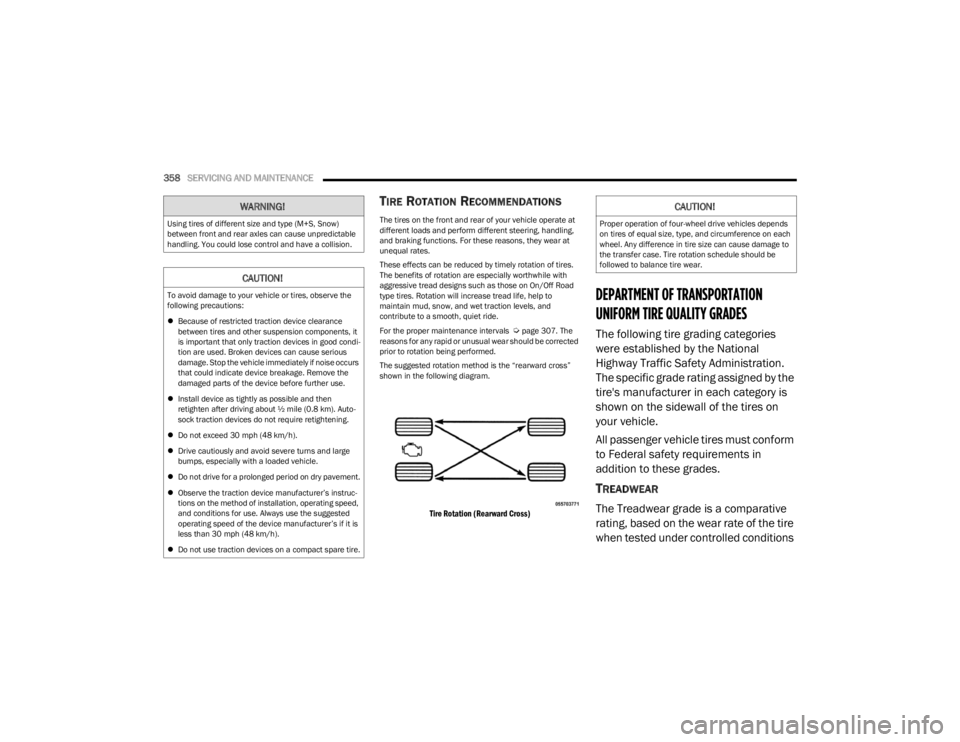 JEEP WRANGLER 2023  Owners Manual 
358SERVICING AND MAINTENANCE  
TIRE ROTATION RECOMMENDATIONS 
The tires on the front and rear of your vehicle operate at 
different loads and perform different steering, handling, 
and braking functi