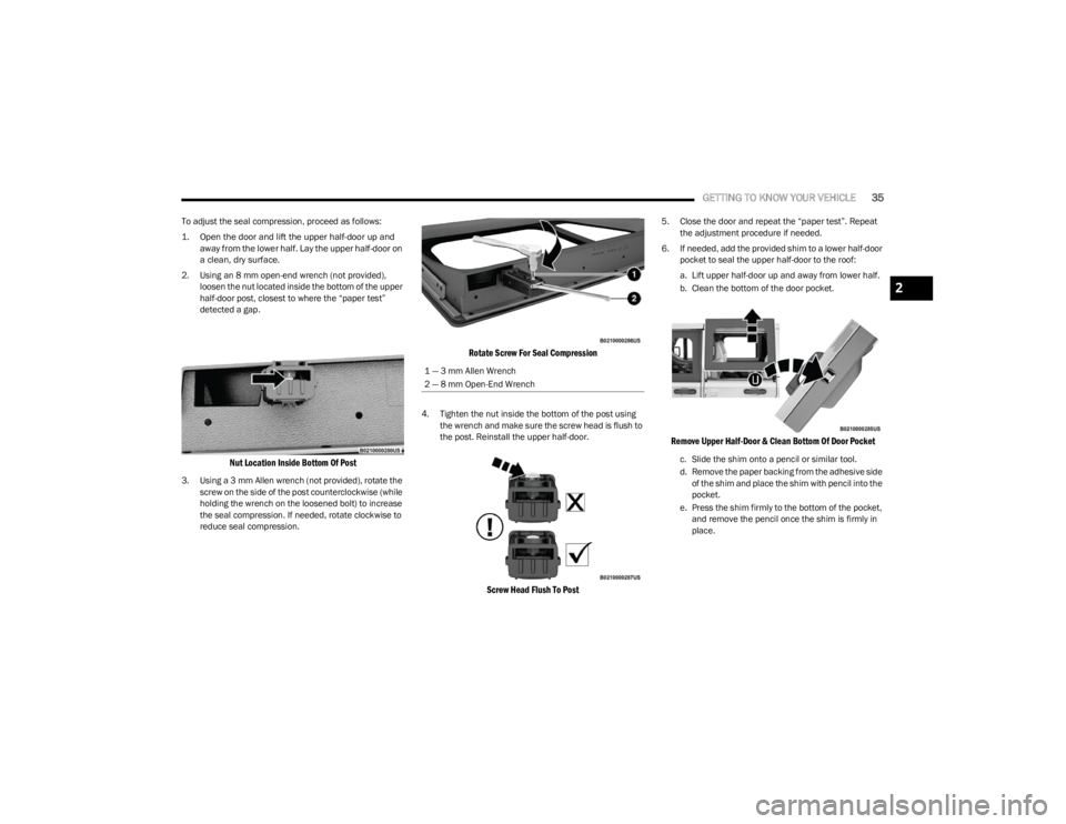 JEEP WRANGLER 2023 Owners Guide
GETTING TO KNOW YOUR VEHICLE35
To adjust the seal compression, proceed as follows:
1. Open the door and lift the upper half-door up and
away from the lower half. Lay the upper half-door on
a clean JEEP WRANGLER 2023 Owners Guide
GETTING TO KNOW YOUR VEHICLE35
To adjust the seal compression, proceed as follows:
1. Open the door and lift the upper half-door up and
away from the lower half. Lay the upper half-door on
a clean