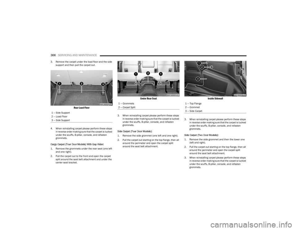 JEEP WRANGLER 2023 Owners Manual
366SERVICING AND MAINTENANCE
3. Remove the carpet under the load floor and the side
support and then pull the carpet out.
Rear Load Floor
4. When reinstalling carpet please perform these steps i JEEP WRANGLER 2023 Owners Manual
366SERVICING AND MAINTENANCE
3. Remove the carpet under the load floor and the side
support and then pull the carpet out.
Rear Load Floor
4. When reinstalling carpet please perform these steps i