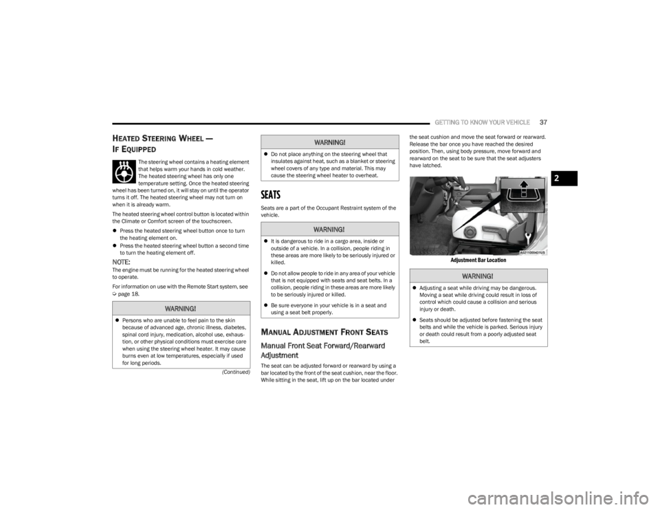 JEEP WRANGLER 2023 Owners Guide
GETTING TO KNOW YOUR VEHICLE37
(Continued)
HEATED STEERING WHEEL —
I
F EQUIPPED
The steering wheel contains a heating element
that helps warm your hands in cold weather.
The heated steering wh JEEP WRANGLER 2023 Owners Guide
GETTING TO KNOW YOUR VEHICLE37
(Continued)
HEATED STEERING WHEEL —
I
F EQUIPPED
The steering wheel contains a heating element
that helps warm your hands in cold weather.
The heated steering wh