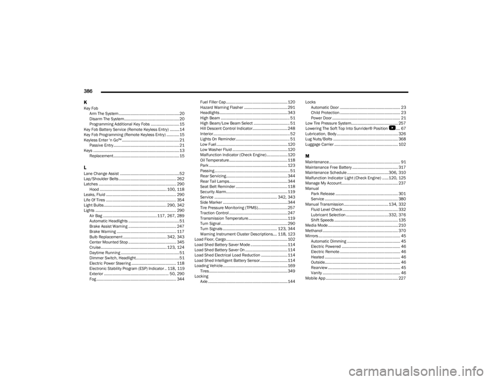 JEEP WRANGLER 2023 User Guide 
386 
K
Key Fob Arm The System .........................................................20
Disarm The System....................................................20
Programming Additional Key Fobs .....