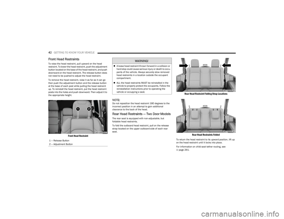JEEP WRANGLER 2023 Service Manual 
42GETTING TO KNOW YOUR VEHICLE  
Front Head Restraints
To raise the head restraint, pull upward on the head 
restraint. To lower the head restraint, push the adjustment 
button located on the base of