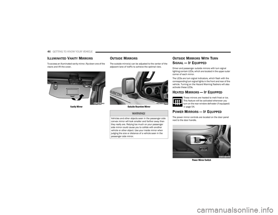 JEEP WRANGLER 2023 Service Manual
46GETTING TO KNOW YOUR VEHICLE
ILLUMINATED VANITY MIRRORS
To access an illuminated vanity mirror, flip down one of the
visors and lift the cover.
Vanity Mirror
OUTSIDE MIRRORS
The outside mirr JEEP WRANGLER 2023 Service Manual
46GETTING TO KNOW YOUR VEHICLE
ILLUMINATED VANITY MIRRORS
To access an illuminated vanity mirror, flip down one of the
visors and lift the cover.
Vanity Mirror
OUTSIDE MIRRORS
The outside mirr
