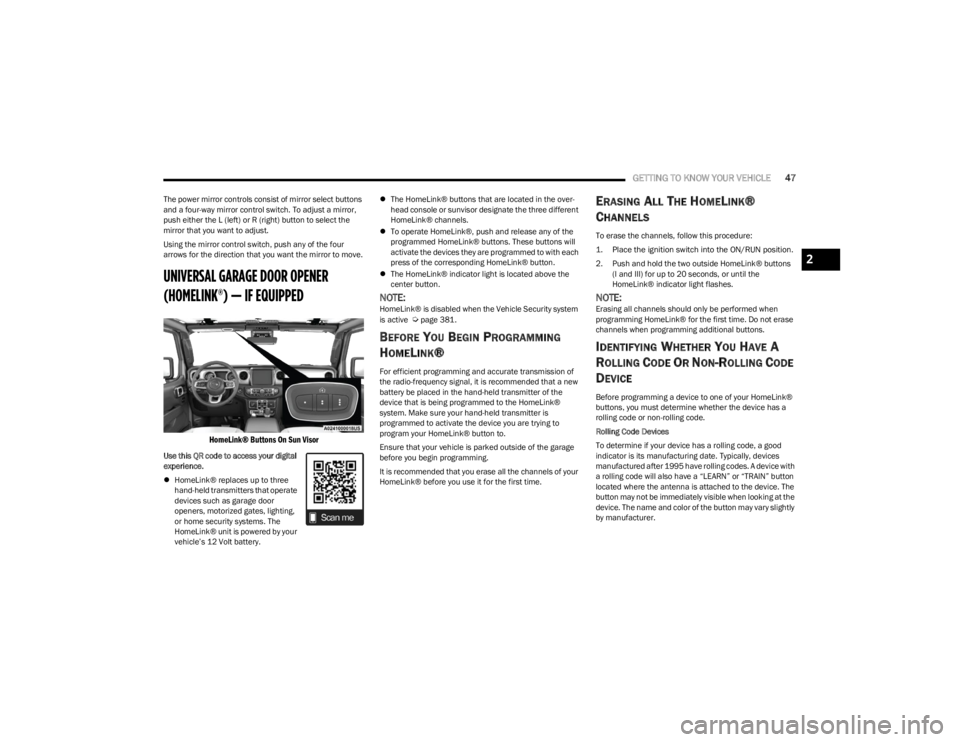 JEEP WRANGLER 2023  Owners Manual 
GETTING TO KNOW YOUR VEHICLE47
The power mirror controls consist of mirror select buttons 
and a four-way mirror control switch. To adjust a mirror, 
push either the L (left) or R (right) button to s