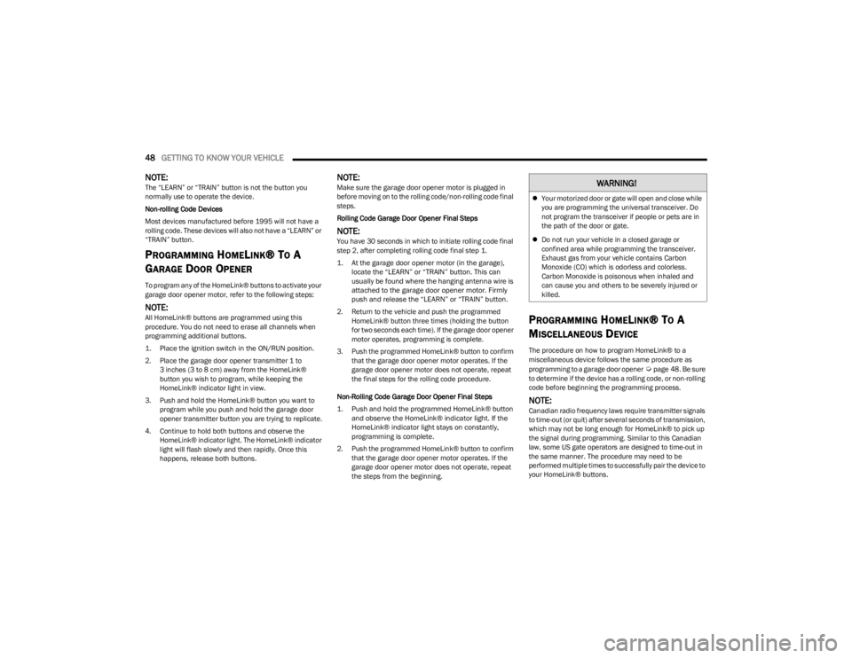 JEEP WRANGLER 2023 Service Manual 
48GETTING TO KNOW YOUR VEHICLE  
NOTE:The “LEARN” or “TRAIN” button is not the button you 
normally use to operate the device.
Non-rolling Code Devices
Most devices manufactured before 1995 w