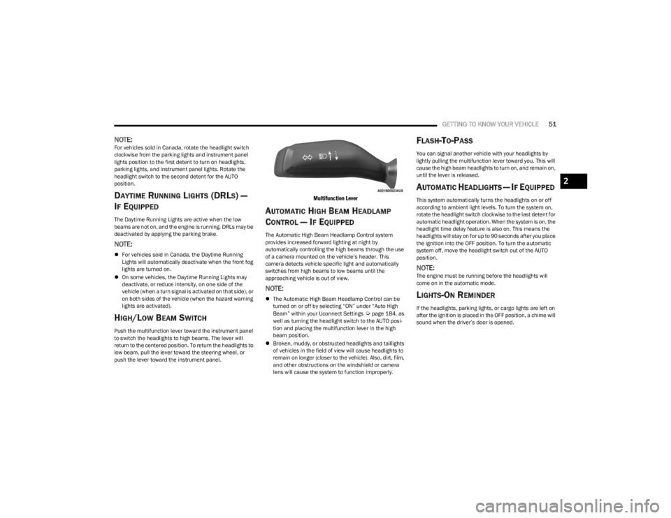 JEEP WRANGLER 2023  Owners Manual 
GETTING TO KNOW YOUR VEHICLE51
NOTE:For vehicles sold in Canada, rotate the headlight switch 
clockwise from the parking lights and instrument panel 
lights position to the first detent to turn on he