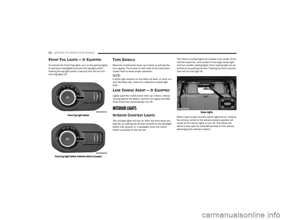 JEEP WRANGLER 2023 Workshop Manual
52GETTING TO KNOW YOUR VEHICLE
FRONT FOG LIGHTS — IF EQUIPPED
To activate the Front Fog Lights, turn on the parking lights
or low beam headlights and push the fog light switch.
Pushing the fog JEEP WRANGLER 2023 Workshop Manual
52GETTING TO KNOW YOUR VEHICLE
FRONT FOG LIGHTS — IF EQUIPPED
To activate the Front Fog Lights, turn on the parking lights
or low beam headlights and push the fog light switch.
Pushing the fog