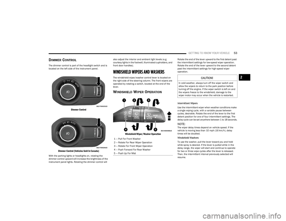 JEEP WRANGLER 2023  Owners Manual 
GETTING TO KNOW YOUR VEHICLE53
DIMMER CONTROL
The dimmer control is part of the headlight switch and is 
located on the left side of the instrument panel.

Dimmer Control
Dimmer Control (Vehicles Sol