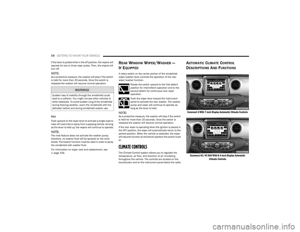 JEEP WRANGLER 2023  Owners Manual 
54GETTING TO KNOW YOUR VEHICLE  
If the lever is pulled while in the off position, the wipers will 
operate for two or three wipe cycles. Then, the wipers will 
turn off.
NOTE:As a protective measure