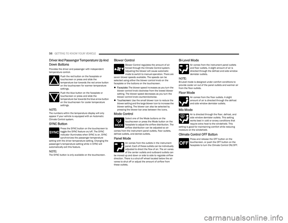 JEEP WRANGLER 2023  Owners Manual 
56GETTING TO KNOW YOUR VEHICLE  
Driver And Passenger Temperature Up And 
Down Buttons
Provides the driver and passenger with independent 
temperature control.
Push the red button on the faceplate or