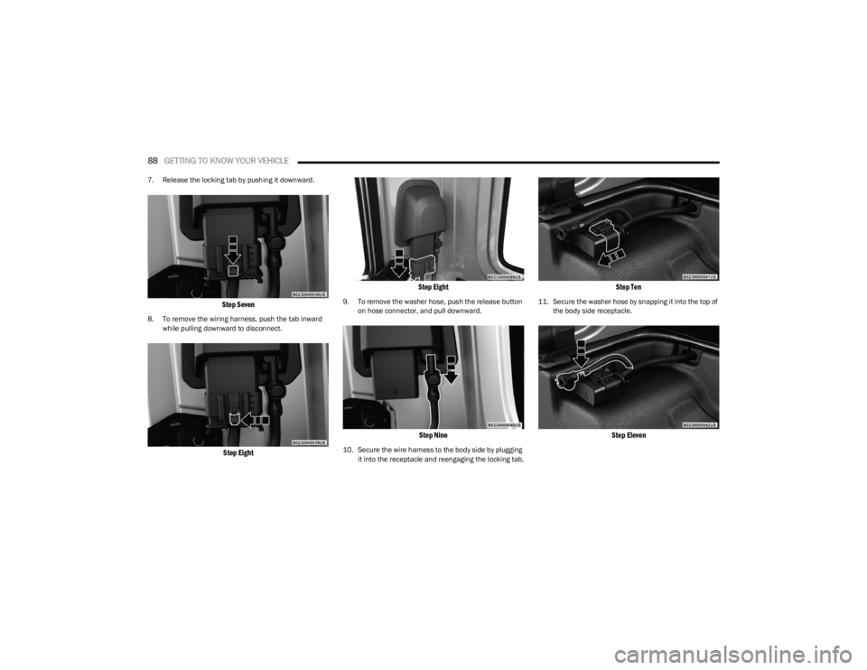 JEEP WRANGLER 2023 Manual Online
88GETTING TO KNOW YOUR VEHICLE
7. Release the locking tab by pushing it downward.
Step Seven
8. To remove the wiring harness, push the tab inward
while pulling downward to disconnect.
Step Eigh JEEP WRANGLER 2023 Manual Online
88GETTING TO KNOW YOUR VEHICLE
7. Release the locking tab by pushing it downward.
Step Seven
8. To remove the wiring harness, push the tab inward
while pulling downward to disconnect.
Step Eigh