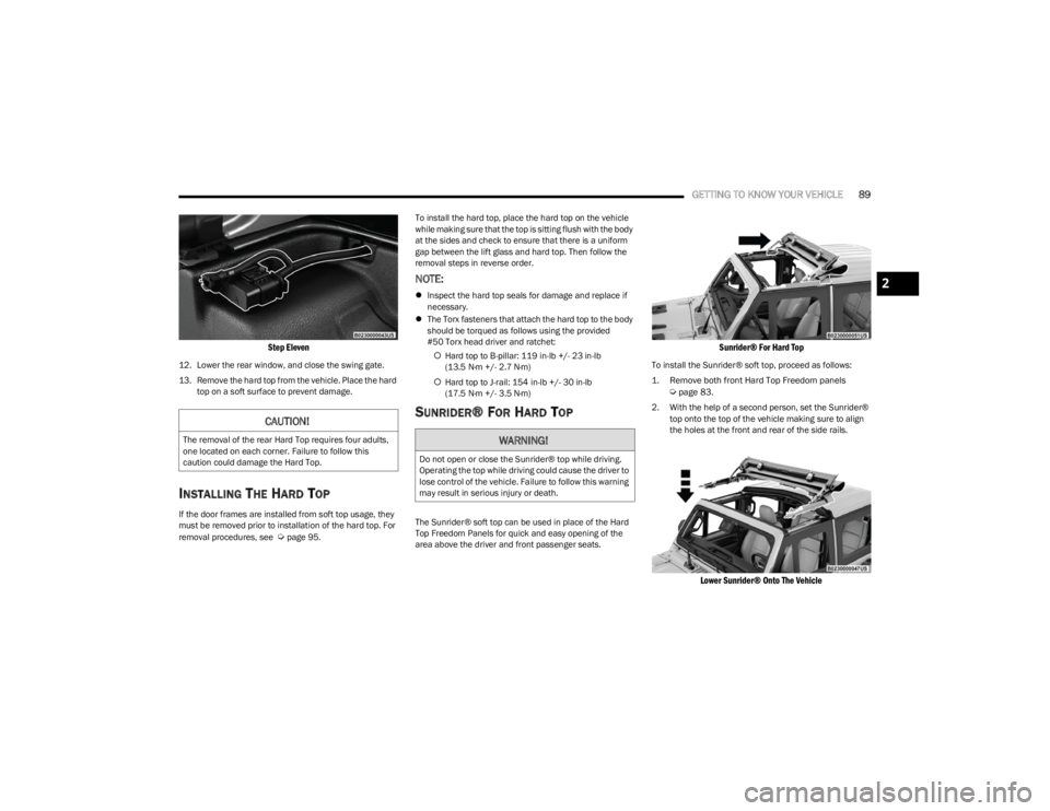 JEEP WRANGLER 2023 Owners Manual
GETTING TO KNOW YOUR VEHICLE89
Step Eleven
12. Lower the rear window, and close the swing gate.
13. Remove the hard top from the vehicle. Place the hard
top on a soft surface to prevent damage.
IN JEEP WRANGLER 2023 Owners Manual
GETTING TO KNOW YOUR VEHICLE89
Step Eleven
12. Lower the rear window, and close the swing gate.
13. Remove the hard top from the vehicle. Place the hard
top on a soft surface to prevent damage.
IN