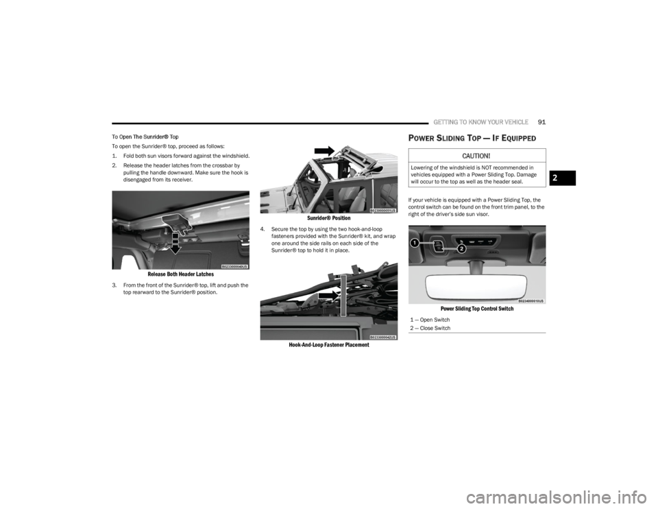 JEEP WRANGLER 2023 Owners Manual
GETTING TO KNOW YOUR VEHICLE91
To Open The Sunrider® Top
To open the Sunrider® top, proceed as follows:
1. Fold both sun visors forward against the windshield.
2. Release the header latches from JEEP WRANGLER 2023 Owners Manual
GETTING TO KNOW YOUR VEHICLE91
To Open The Sunrider® Top
To open the Sunrider® top, proceed as follows:
1. Fold both sun visors forward against the windshield.
2. Release the header latches from