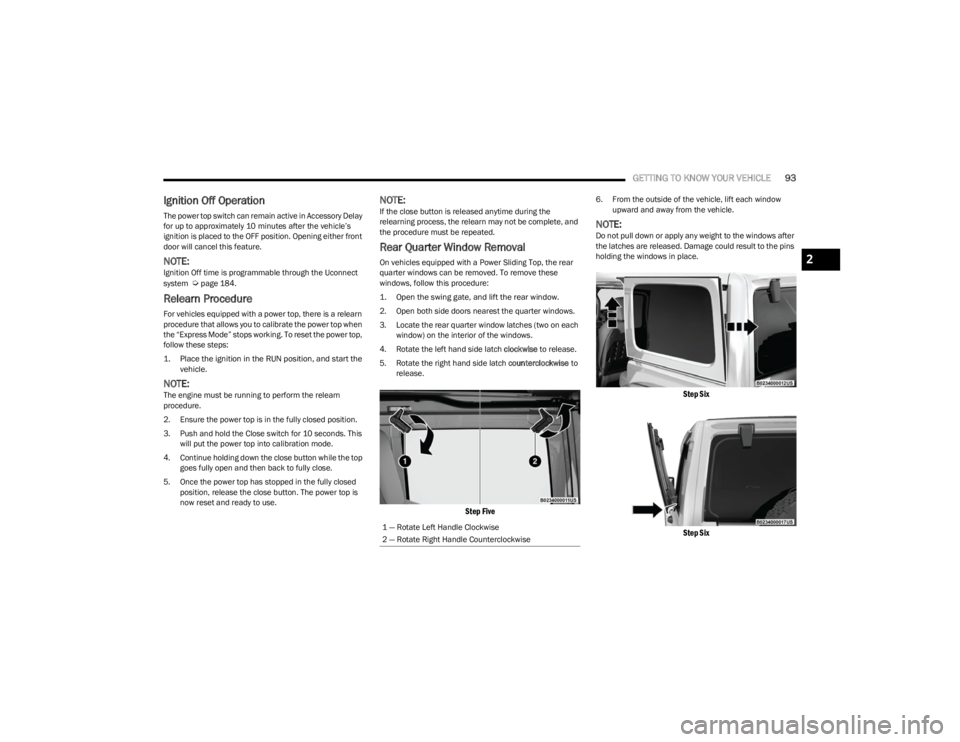 JEEP WRANGLER 2023 Owners Manual
GETTING TO KNOW YOUR VEHICLE93
Ignition Off Operation
The power top switch can remain active in Accessory Delay
for up to approximately 10 minutes after the vehicle’s
ignition is placed to the OF JEEP WRANGLER 2023 Owners Manual
GETTING TO KNOW YOUR VEHICLE93
Ignition Off Operation
The power top switch can remain active in Accessory Delay
for up to approximately 10 minutes after the vehicle’s
ignition is placed to the OF
