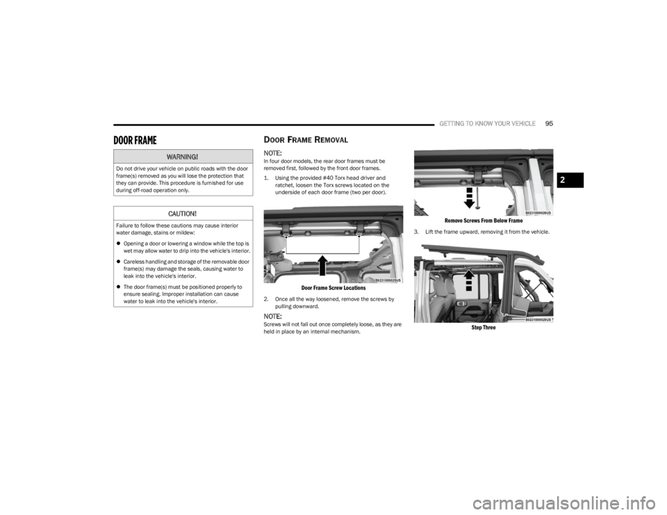 JEEP WRANGLER 2023 Owners Manual
GETTING TO KNOW YOUR VEHICLE95
DOOR FRAME DOOR FRAME REMOVAL
NOTE:In four door models, the rear door frames must be
removed first, followed by the front door frames.
1. Using the provided #40 Torx JEEP WRANGLER 2023 Owners Manual
GETTING TO KNOW YOUR VEHICLE95
DOOR FRAME DOOR FRAME REMOVAL
NOTE:In four door models, the rear door frames must be
removed first, followed by the front door frames.
1. Using the provided #40 Torx