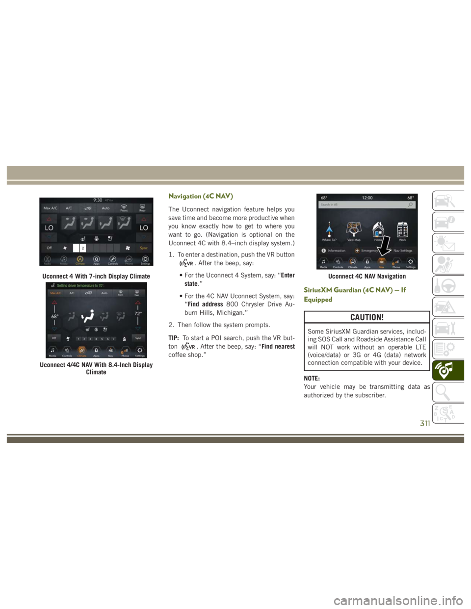JEEP WRANGLER RUBICON 2017 Owners Manual CAUTION!
Some SiriusXM Guardian services, includ-
ing SOS Call and Roadside Assistance Call
will NOT work without an operable LTE
(voice/data) or 3G or 4G (data) network
connection compatible with you JEEP WRANGLER RUBICON 2017 Owners Manual CAUTION!
Some SiriusXM Guardian services, includ-
ing SOS Call and Roadside Assistance Call
will NOT work without an operable LTE
(voice/data) or 3G or 4G (data) network
connection compatible with you