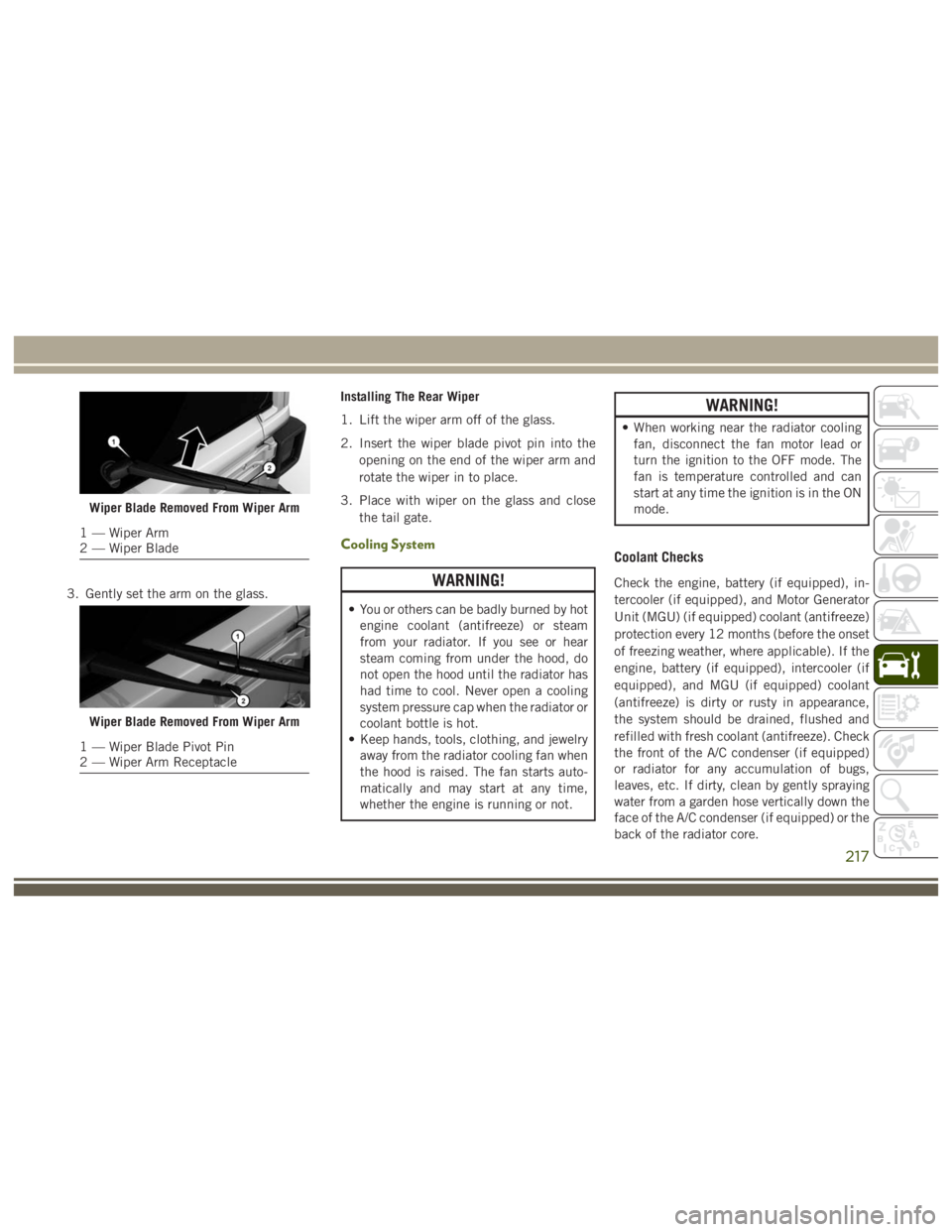 JEEP WRANGLER RUBICON 2019 Owners Manual WARNING!
• You or others can be badly burned by hotengine coolant (antifreeze) or steam
from your radiator. If you see or hear
steam coming from under the hood, do
not open the hood until the radiat JEEP WRANGLER RUBICON 2019 Owners Manual WARNING!
• You or others can be badly burned by hotengine coolant (antifreeze) or steam
from your radiator. If you see or hear
steam coming from under the hood, do
not open the hood until the radiat