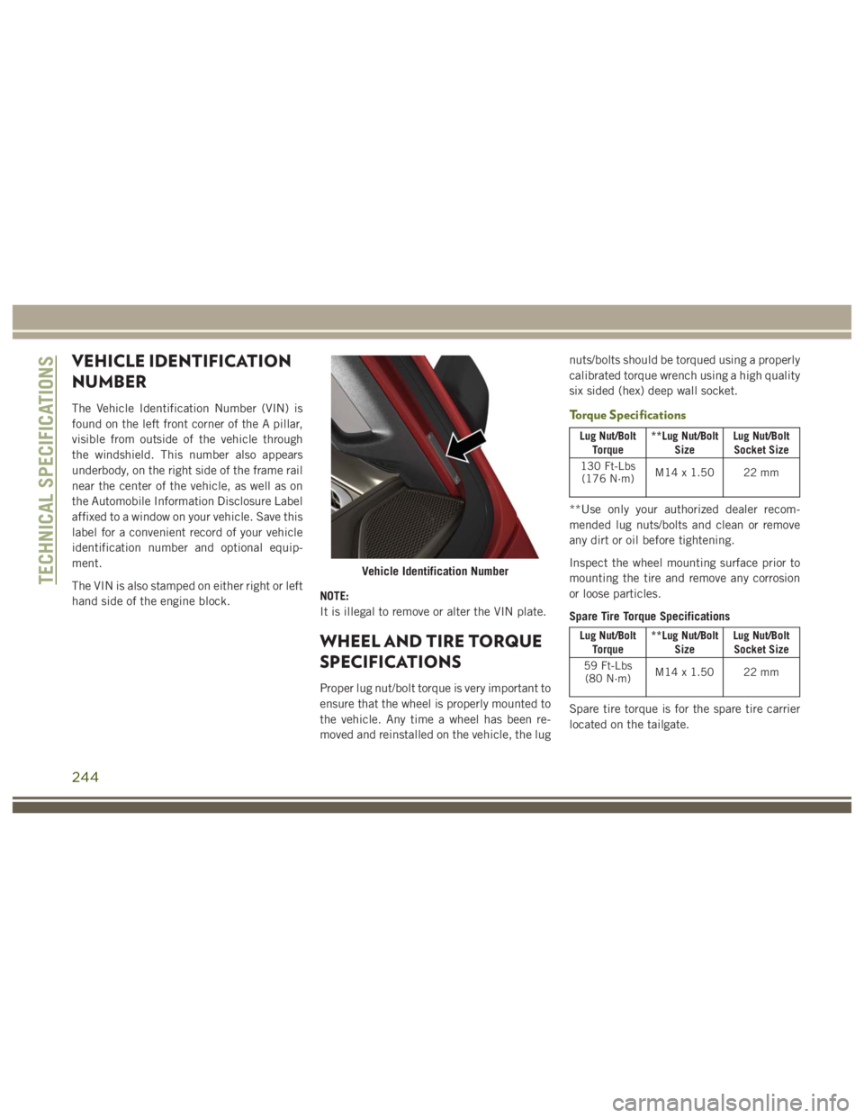 JEEP WRANGLER RUBICON 2019  Owners Manual Lug Nut/BoltTorque **Lug Nut/Bolt
Size Lug Nut/Bolt
Socket Size
130 Ft-Lbs (176 N·m) M14x1.50 22mm
**Use only your authorized dealer recom-
mended lug nuts/bolts and clean or remove
any dirt or oil b